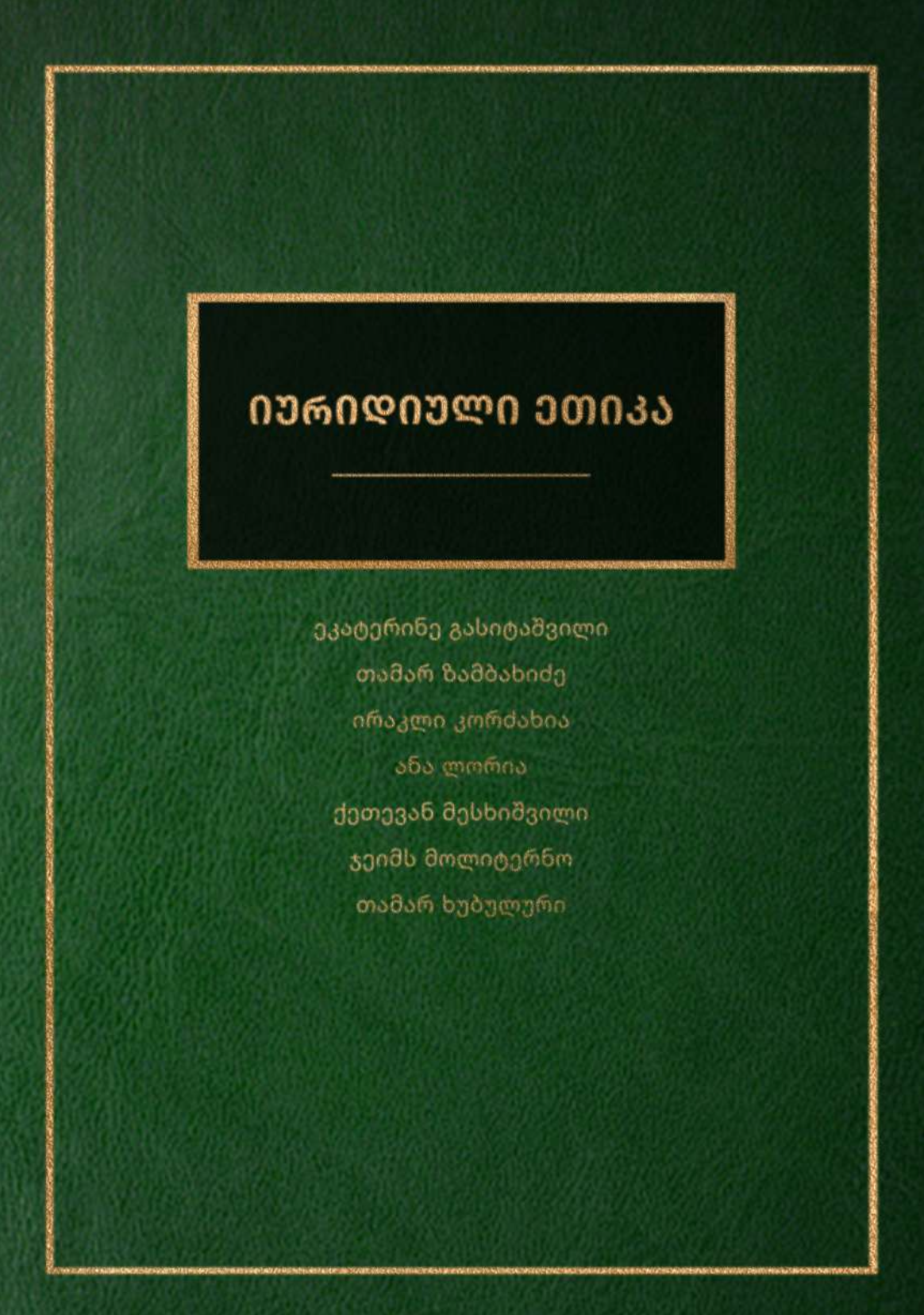 ეკატერინე გასიტაშვილი, თამარ ზამბახიძე, ირაკლი კორძახია, ანა ლორია, ქეთევან მესხიშვილი, ჯეიმს მოლიტერნო, თამარ ხუბულური - იურიდიული ეთიკა